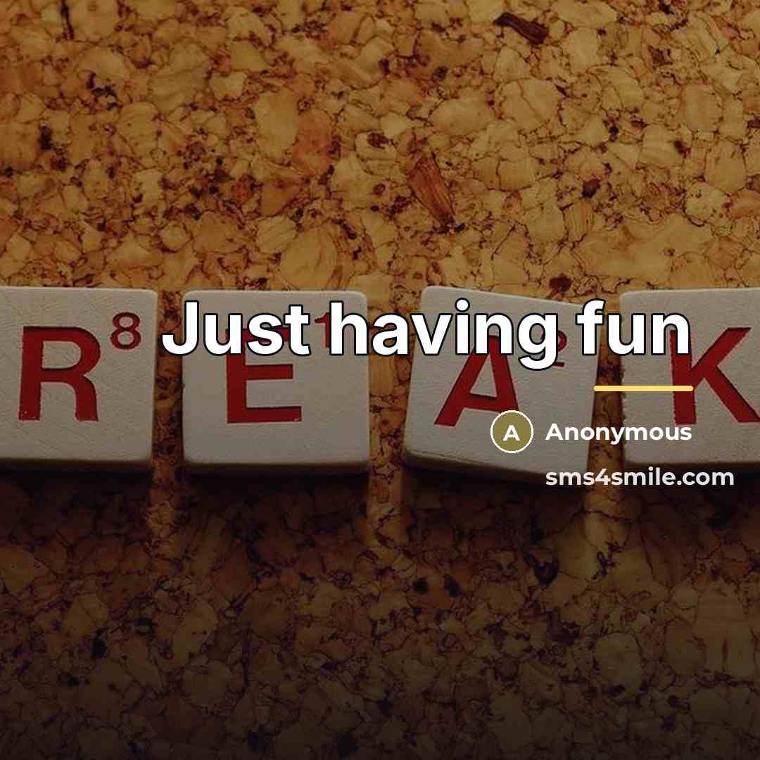 “Just having fun…” quote by Anonymous