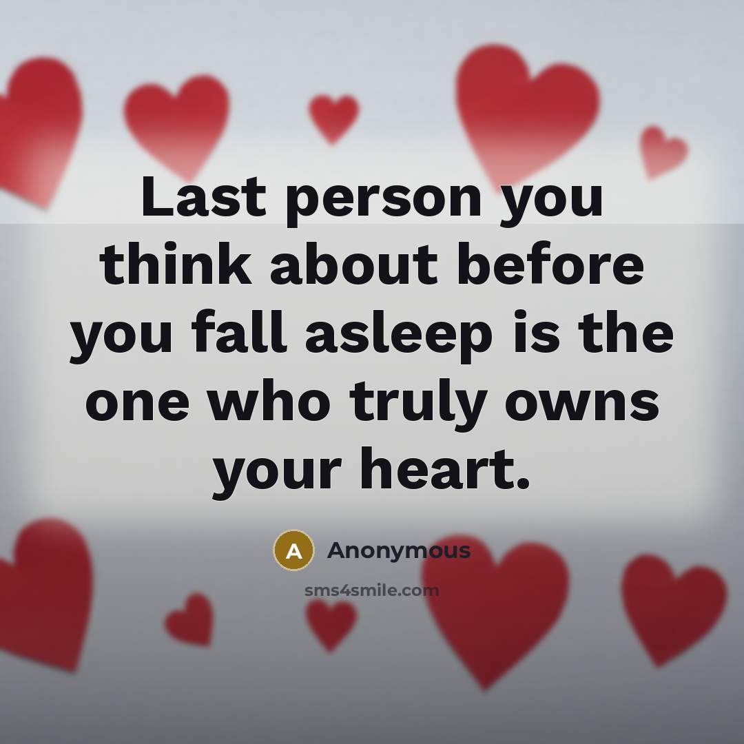 “Last person you think about before you fall asleep is…” quote by Anonymous
