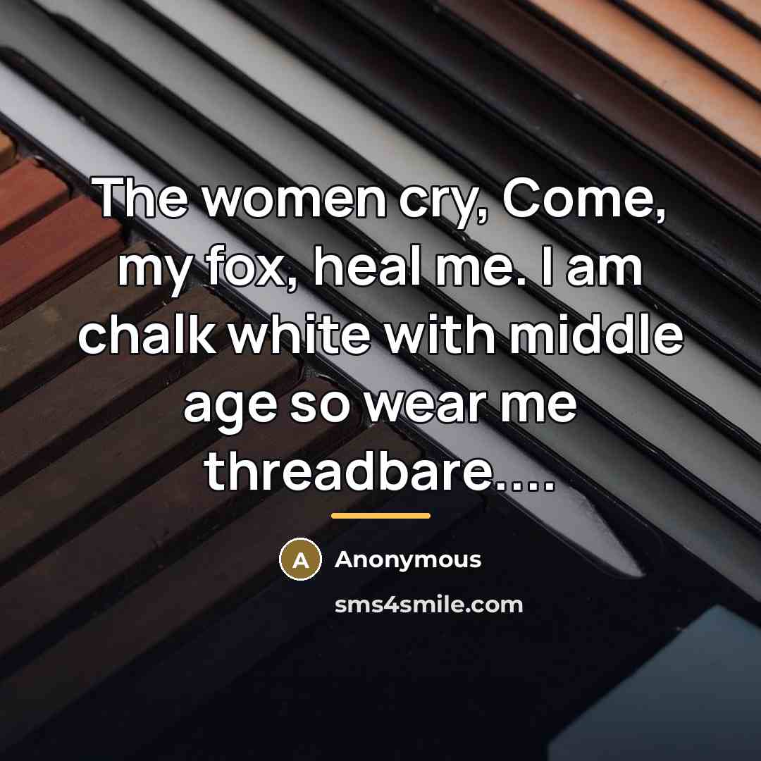 “The women cry, Come, my fox, heal me. I am…” quote by Anonymous