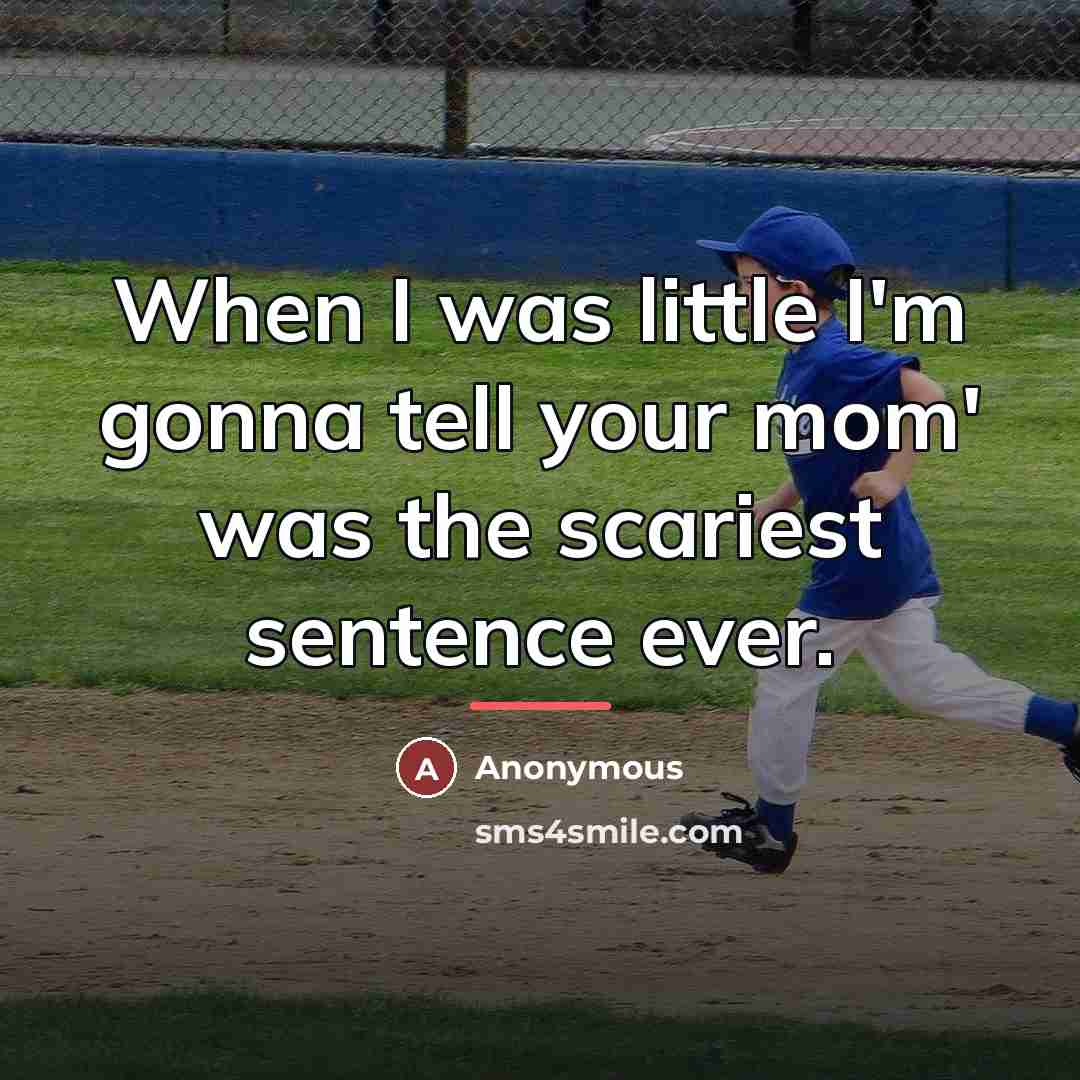 “When I was little I'm gonna tell your mom' was…” quote by Anonymous