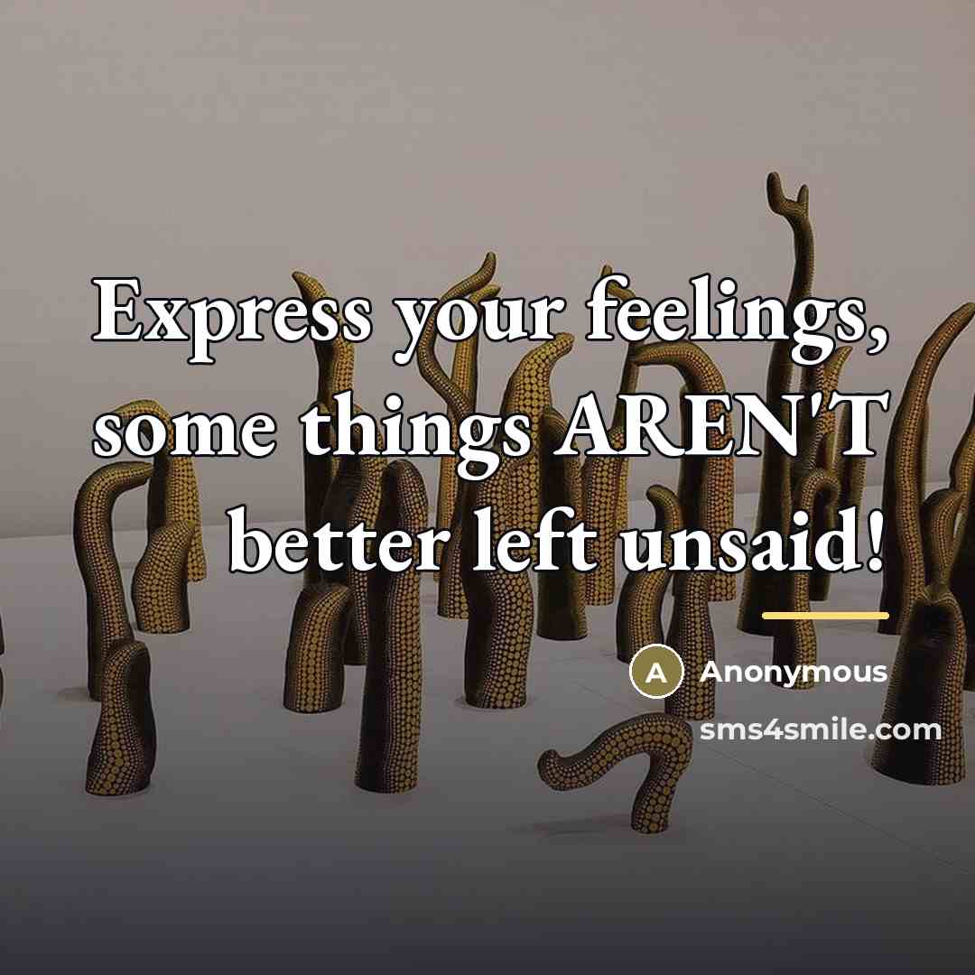 “Express your feelings, some things AREN'T better left unsaid!…” quote by Anonymous
