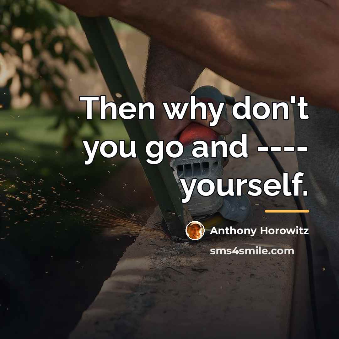 “Then why don't you go and ---- yourself.…” quote by Anthony Horowitz