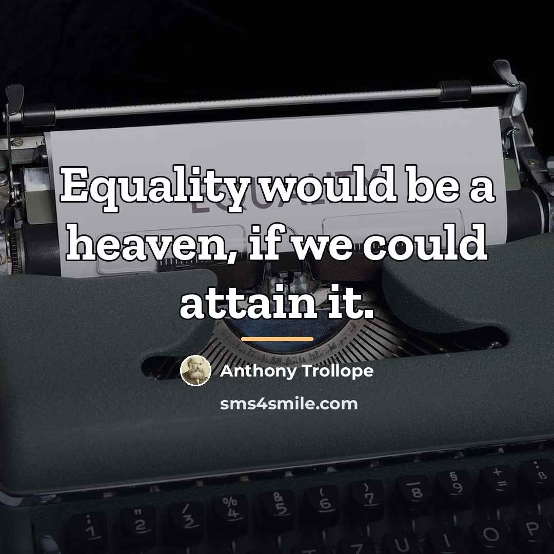 “Equality would be a heaven, if we could attain it.…” quote by Anthony Trollope