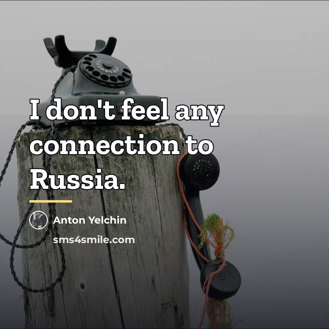 “I don't feel any connection to Russia.…” quote by Anton Yelchin