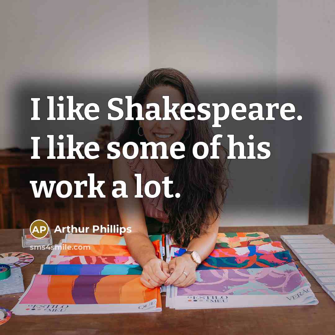 “I like Shakespeare. I like some of his work a…” quote by Arthur Phillips