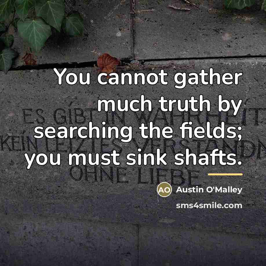 “You cannot gather much truth by searching the fields; you…” quote by Austin O'Malley