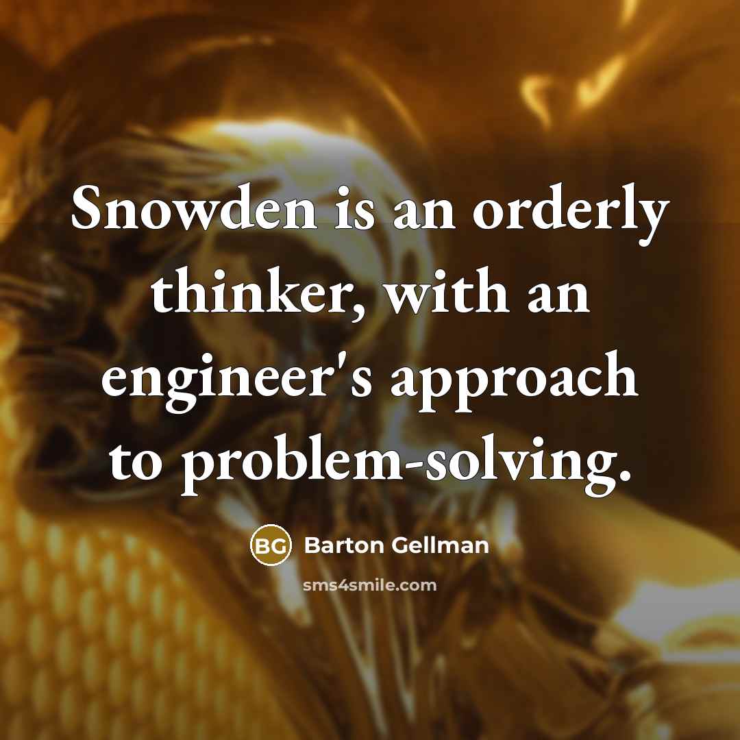 “Snowden is an orderly thinker, with an engineer's approach to…” quote by Barton Gellman