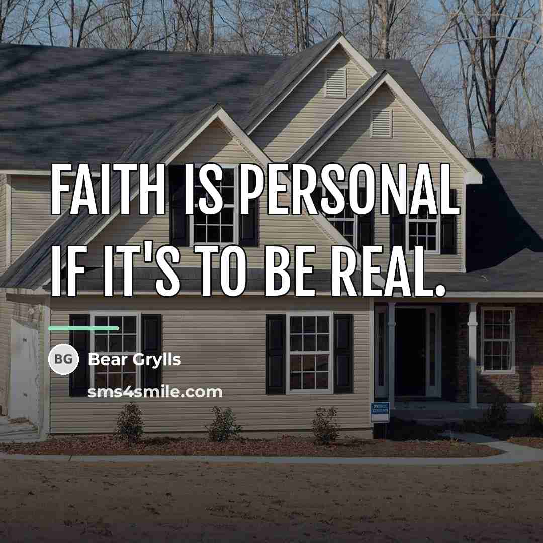 “Faith is personal if it's to be real.…” quote by Bear Grylls