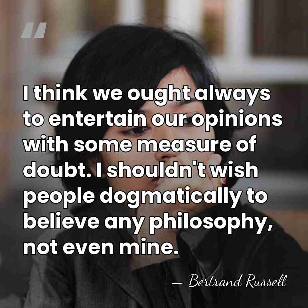 I think we ought always to entertain our opinions with some measure&hellip; - Bertrand Russell