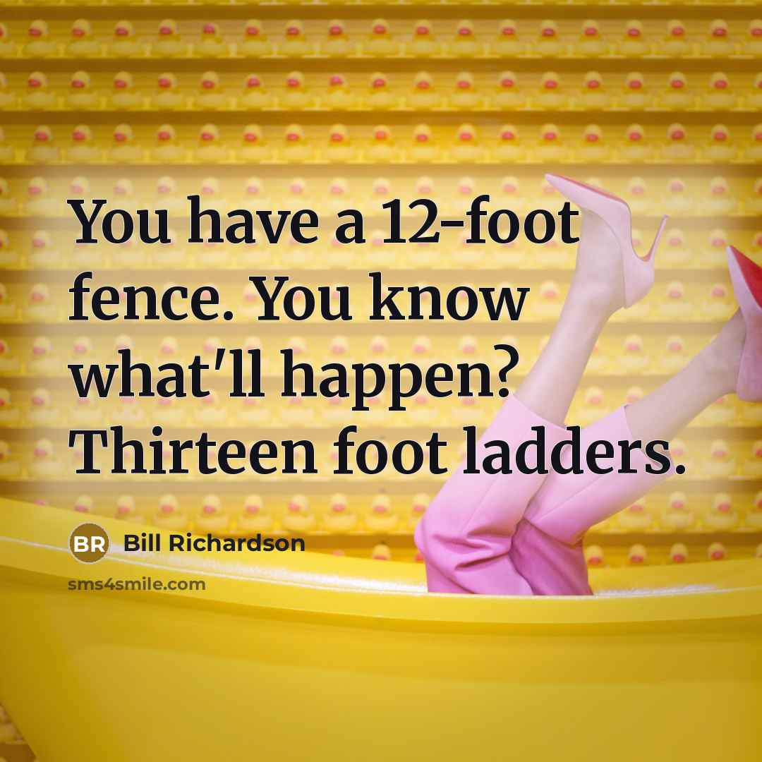 “You have a 12-foot fence. You know what'll happen? Thirteen…” quote by Bill Richardson