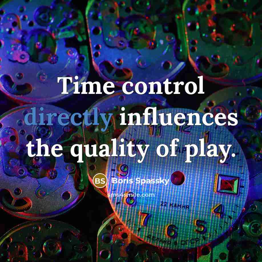 “Time control directly influences the quality of play.” quote by Boris Spassky