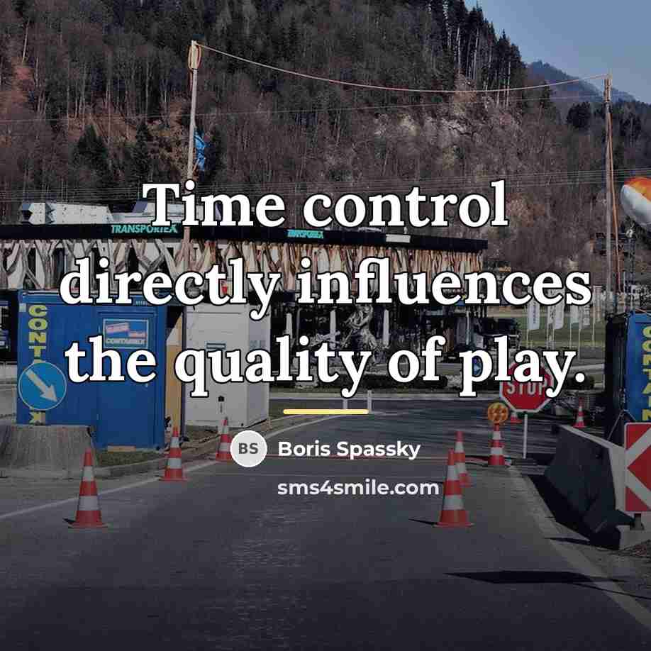 “Time control directly influences the quality of play.…” quote by Boris Spassky