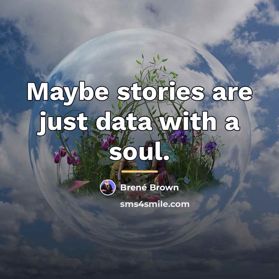 “Maybe stories are just data with a soul.…” quote by Brené Brown