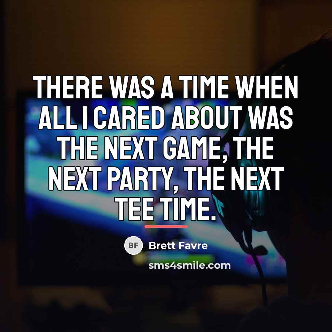 “There was a time when all I cared about was…” quote by Brett Favre