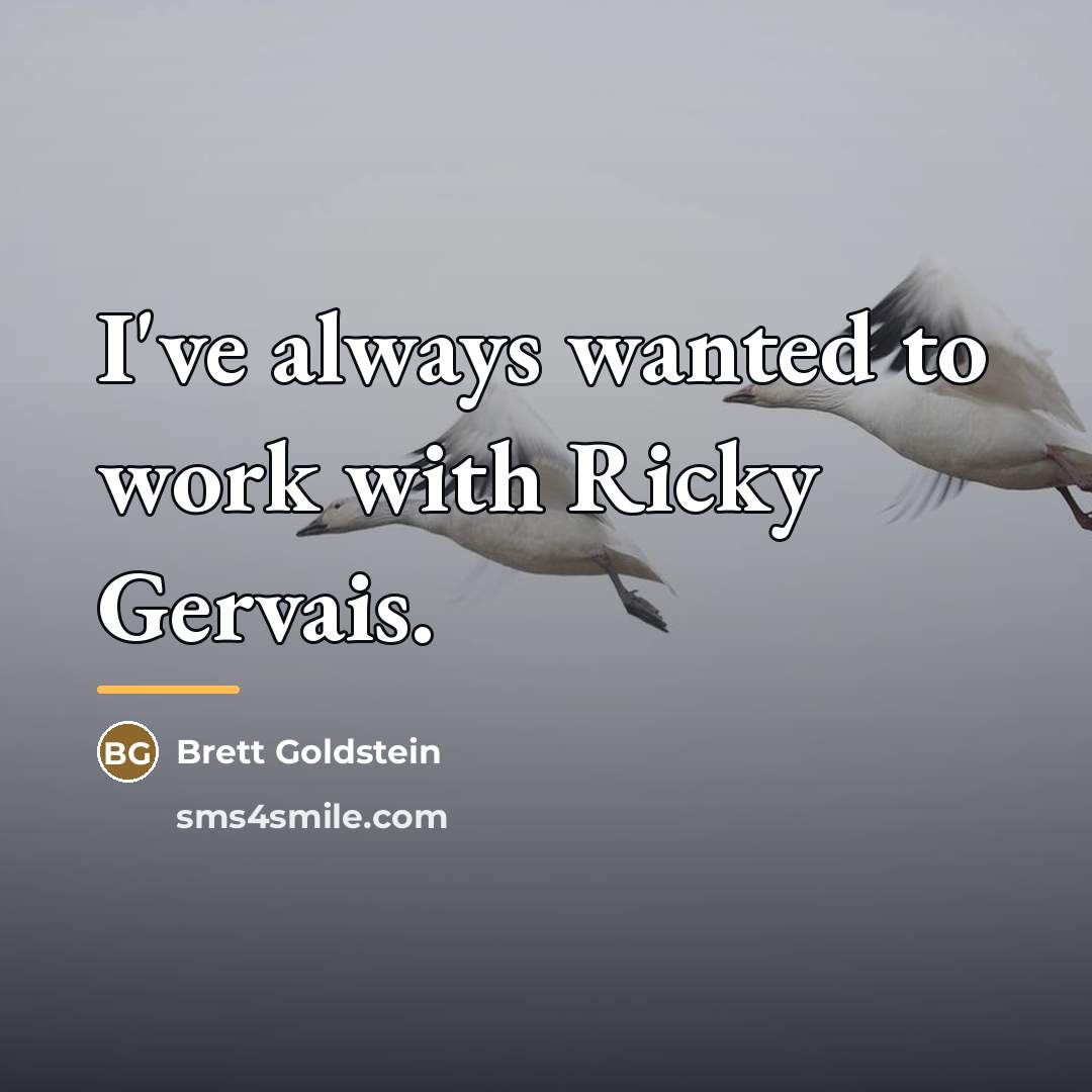 “I've always wanted to work with Ricky Gervais.…” quote by Brett Goldstein