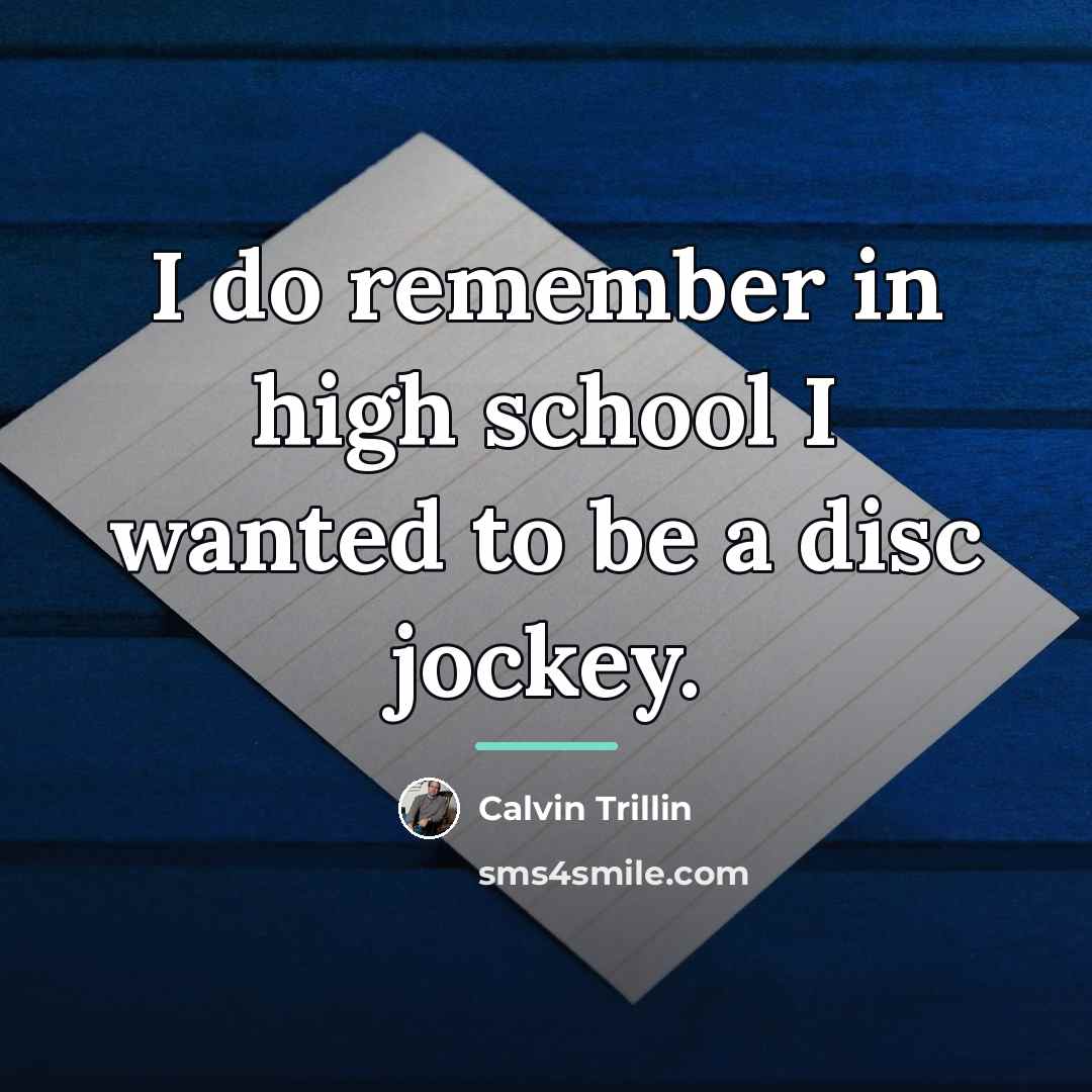 “I do remember in high school I wanted to be…” quote by Calvin Trillin