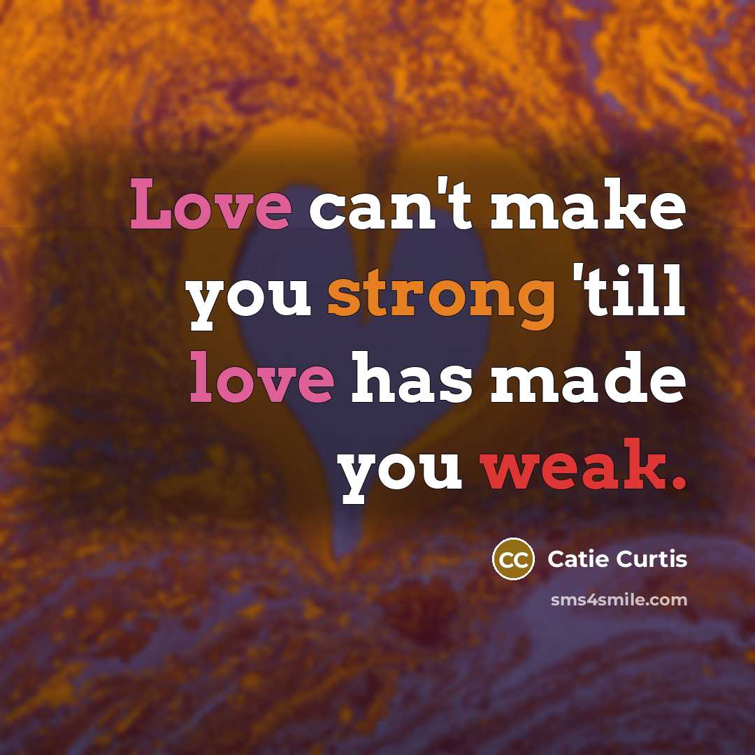 “Love can't make you strong 'till love has made you…” quote by Catie Curtis
