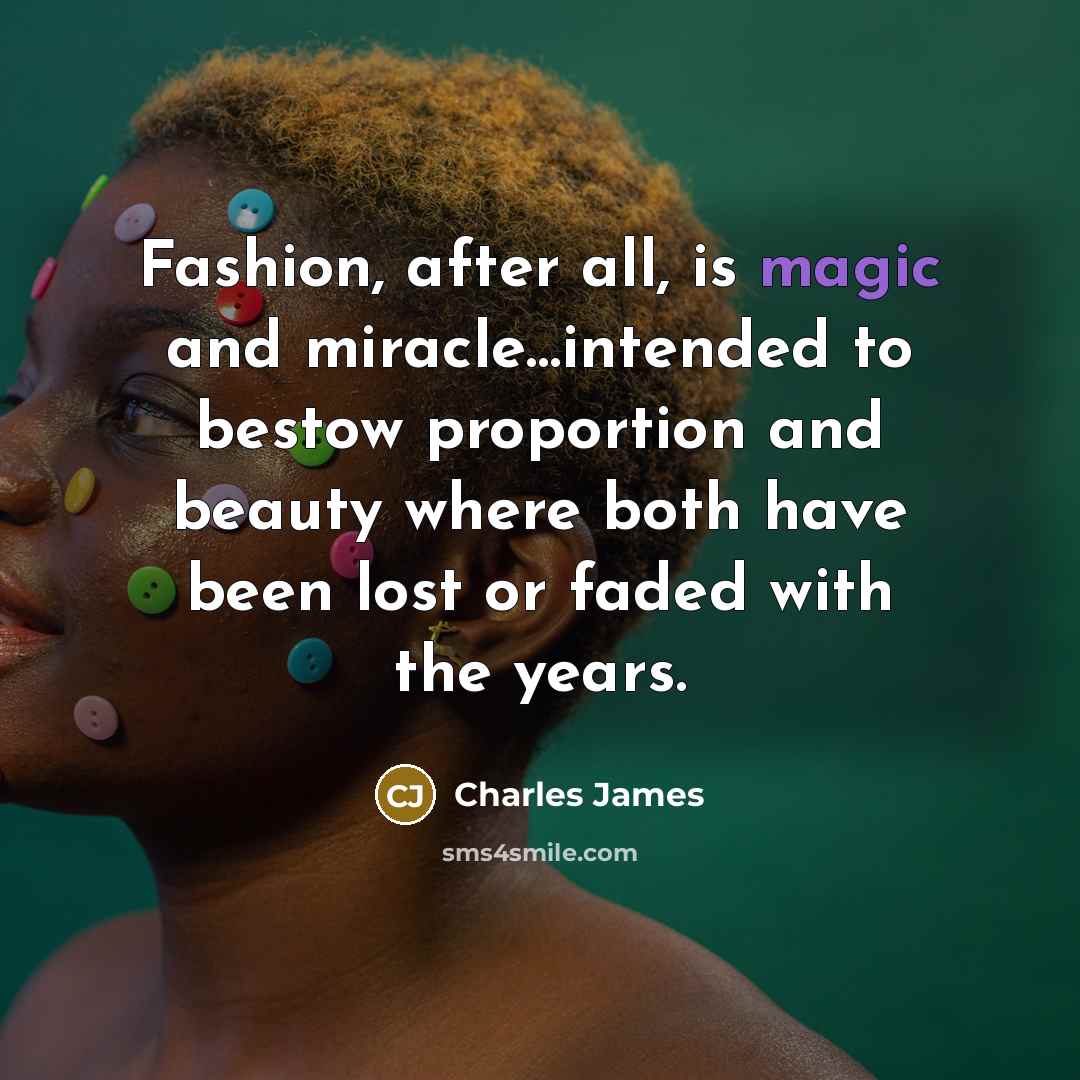 “Fashion, after all, is magic and miracle…intended to bestow proportion…” quote by Charles James