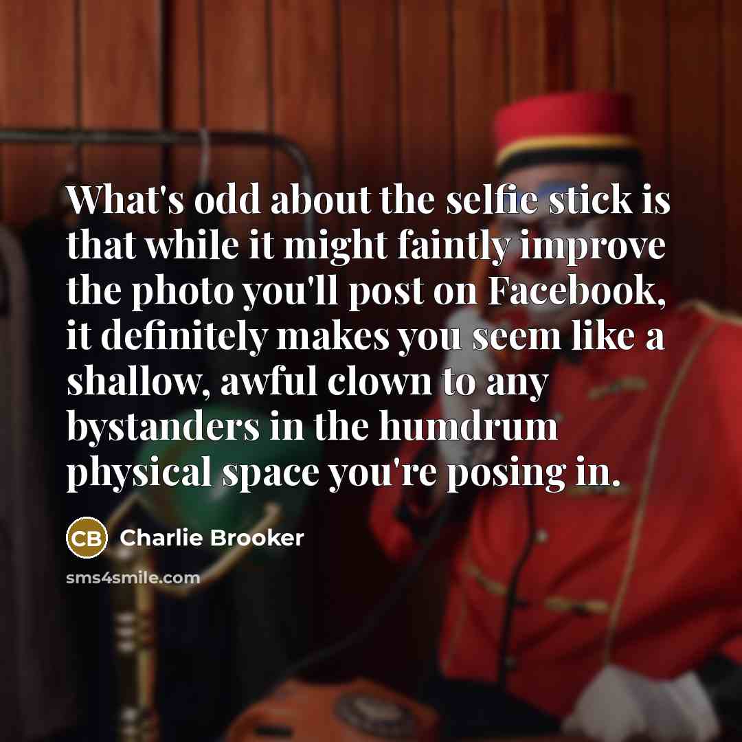 “What's odd about the selfie stick is that while it…” quote by Charlie Brooker