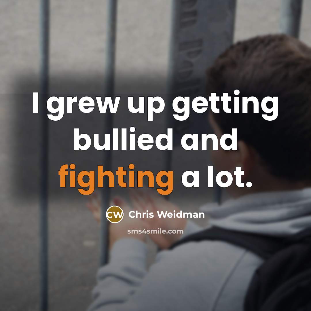“I grew up getting bullied and fighting a lot.…” quote by Chris Weidman