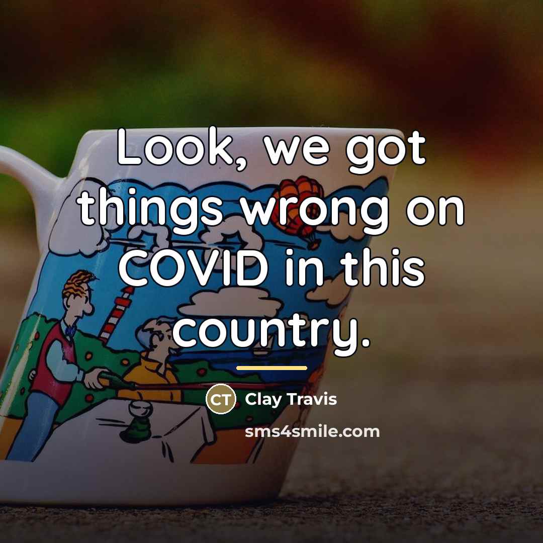 “Look, we got things wrong on COVID in this country.…” quote by Clay Travis