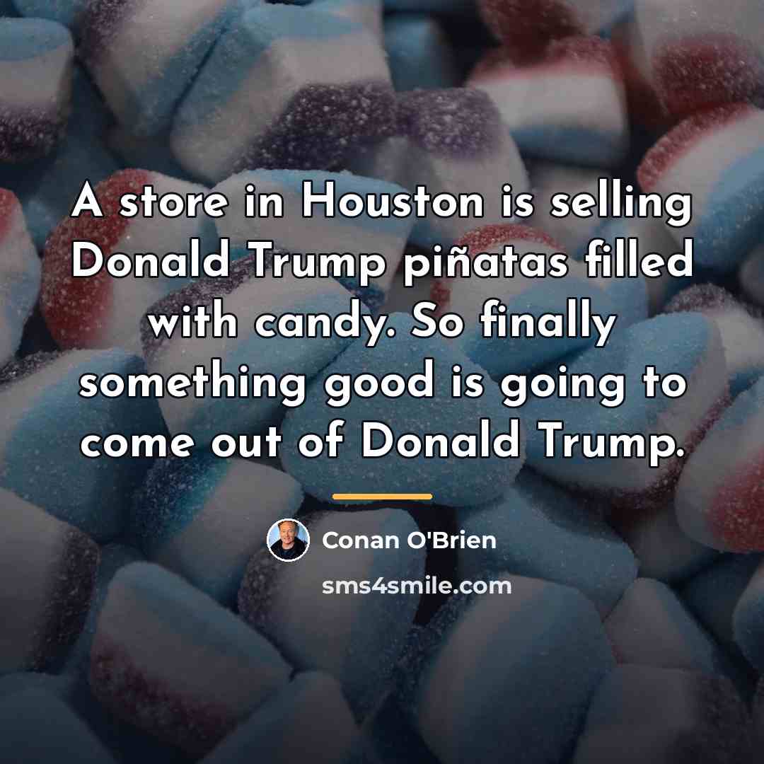 “A store in Houston is selling Donald Trump piñatas filled…” quote by Conan O'Brien