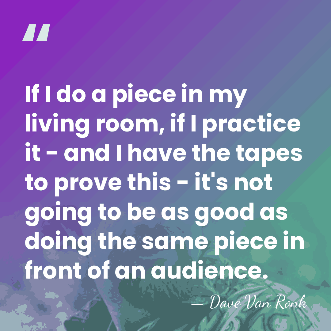 If I do a piece in my living room, if I practice&hellip; - Dave Van Ronk