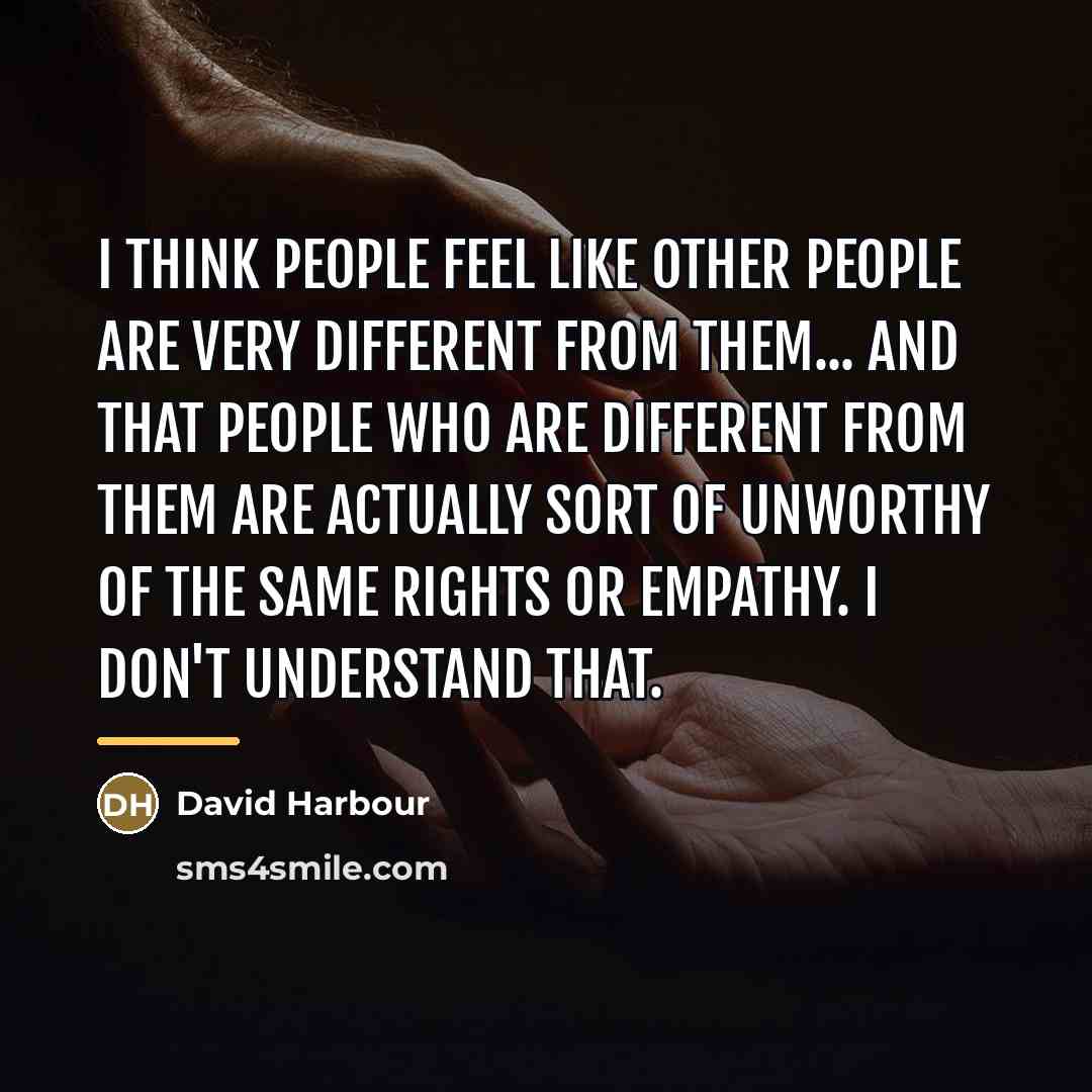“I think people feel like other people are very different…” quote by David Harbour