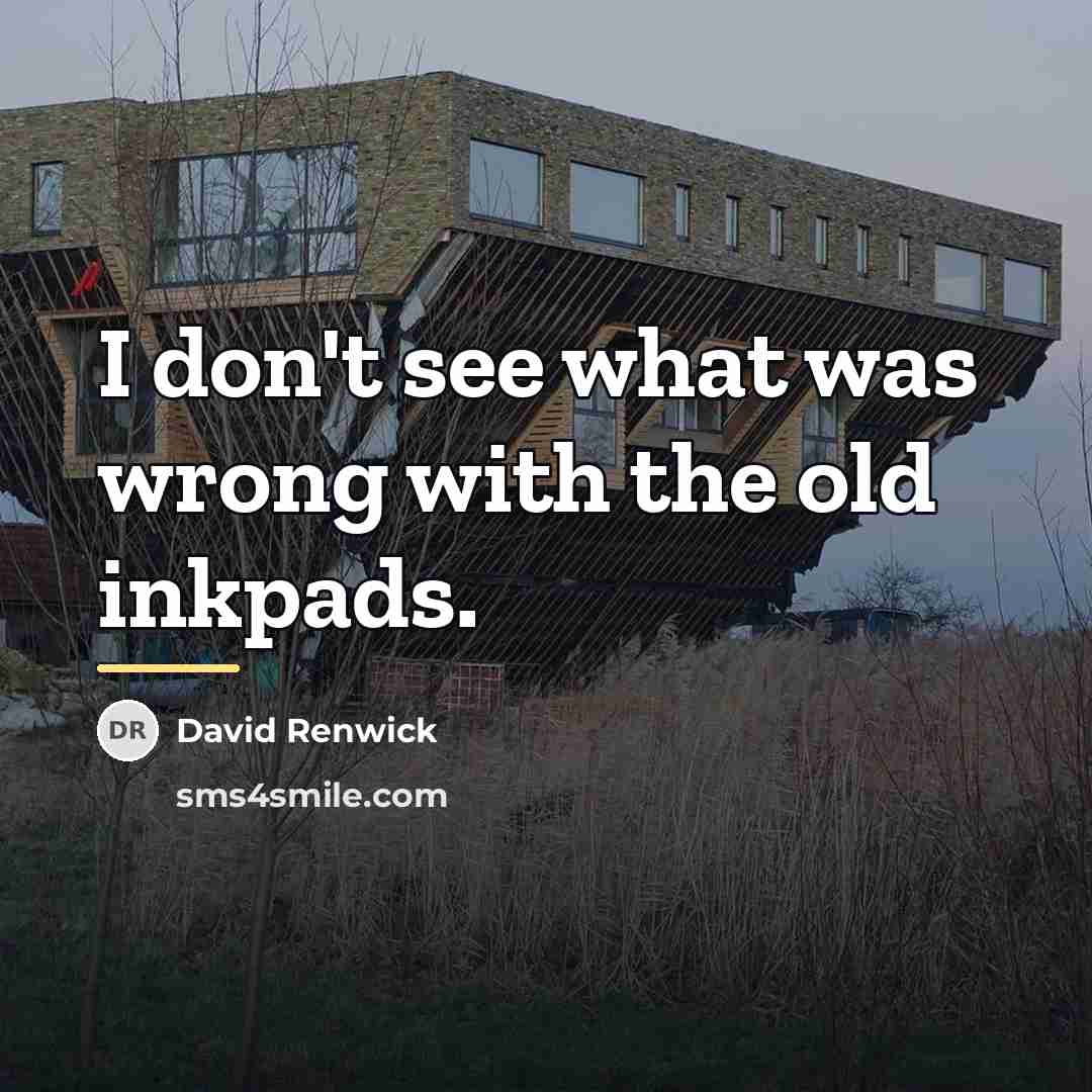 “I don't see what was wrong with the old inkpads.…” quote by David Renwick