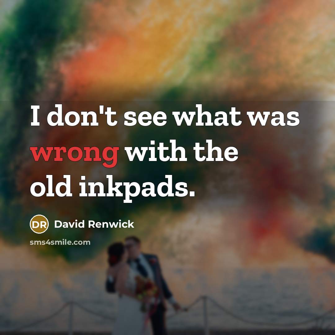 “I don't see what was wrong with the old inkpads.” quote by David Renwick
