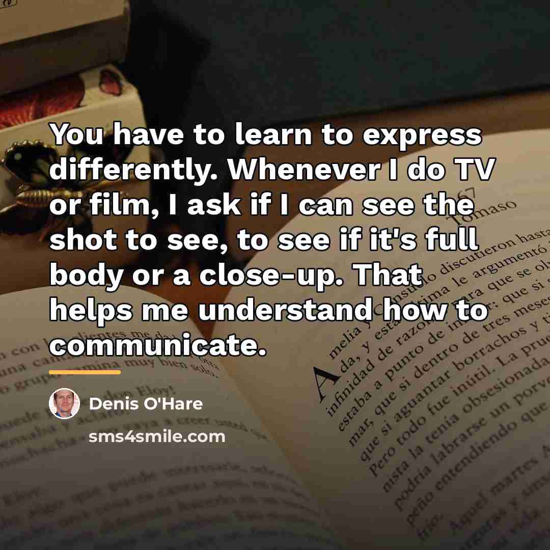 “You have to learn to express differently. Whenever I do…” quote by Denis O'Hare
