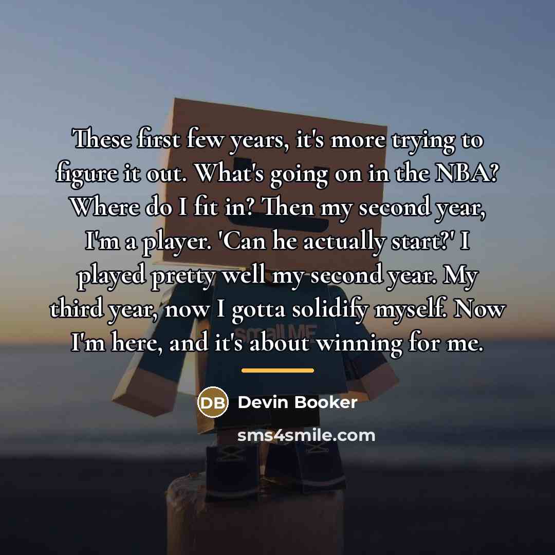 “These first few years, it's more trying to figure it…” quote by Devin Booker