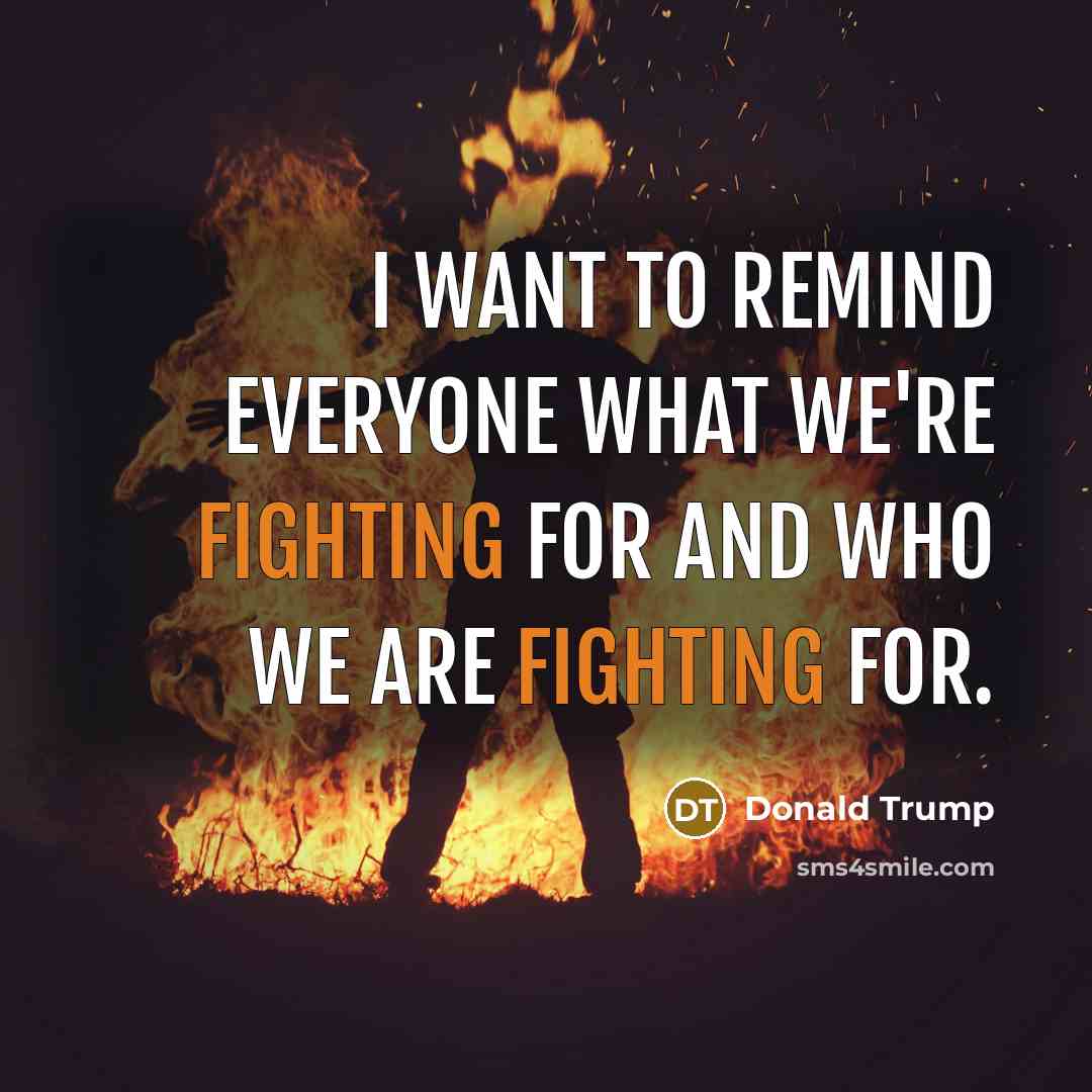 “I want to remind everyone what we're fighting for and…” quote by Donald Trump