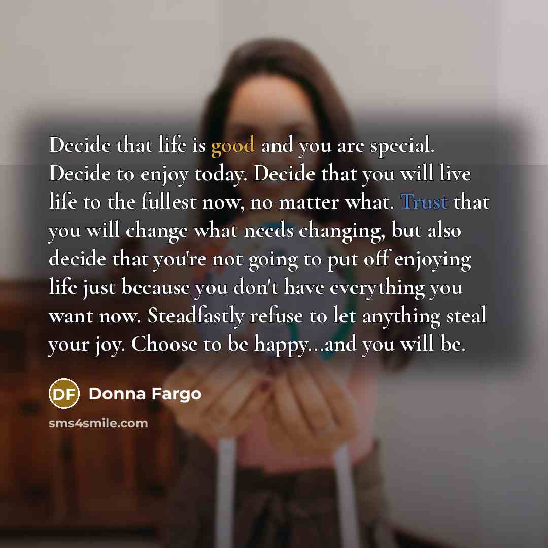 “Decide that life is good and you are special. Decide…” quote by Donna Fargo
