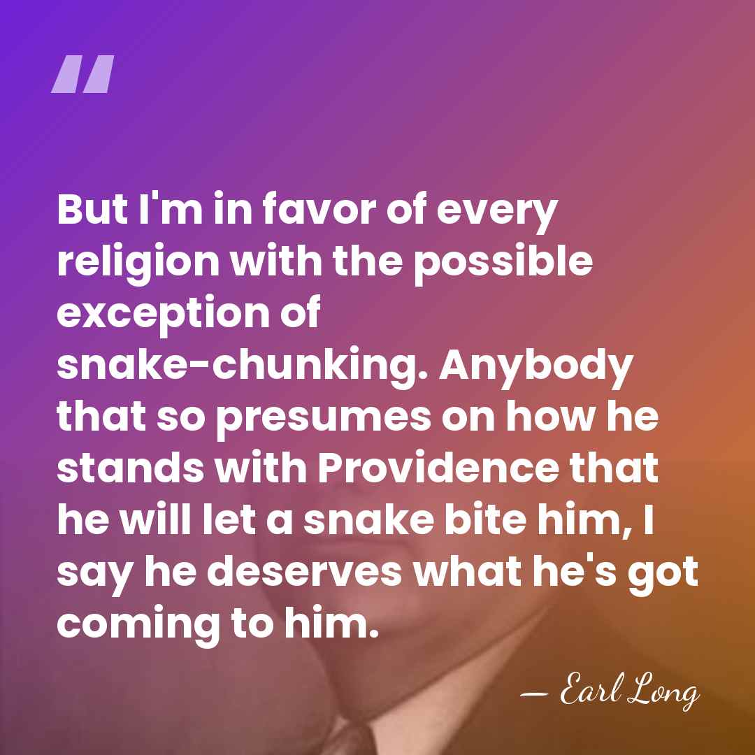 But I'm in favor of every religion with the possible exception of&hellip; - Earl Long
