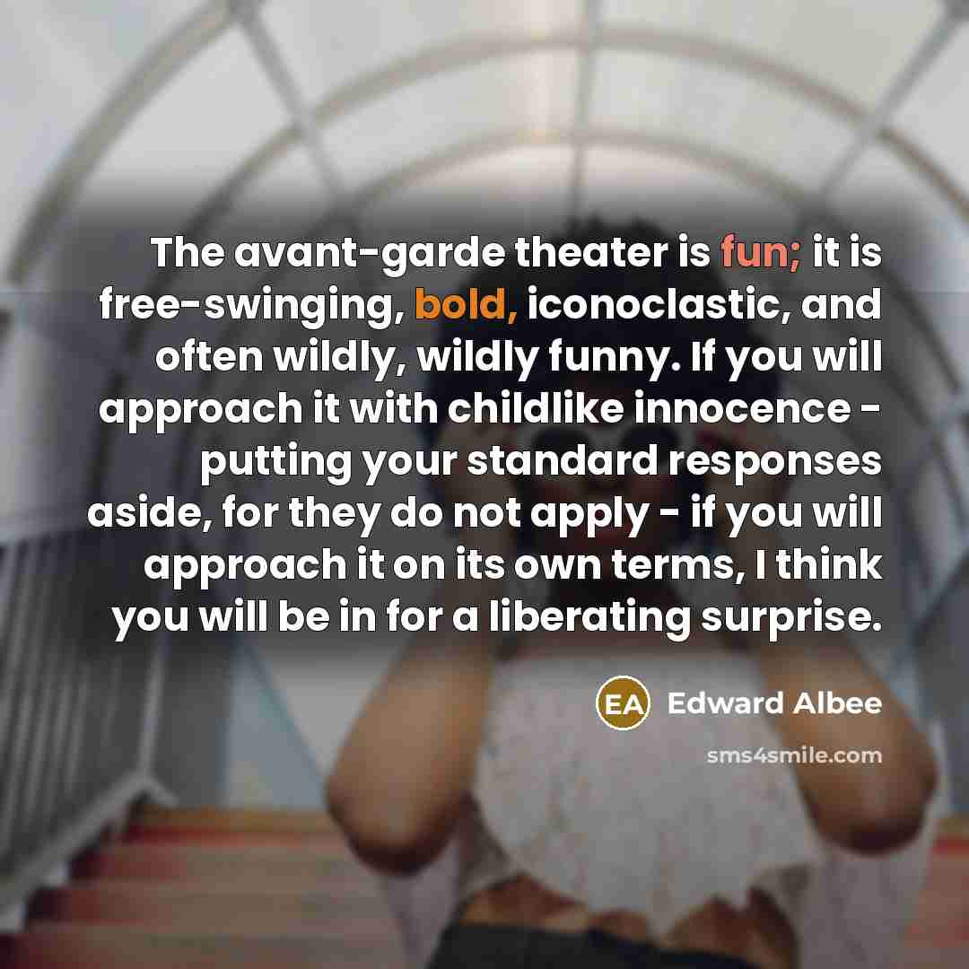“The avant-garde theater is fun; it is free-swinging, bold, iconoclastic,…” quote by Edward Albee