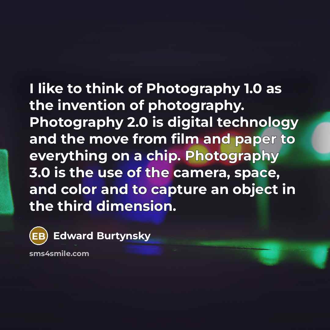 “I like to think of Photography 1.0 as the invention…” quote by Edward Burtynsky