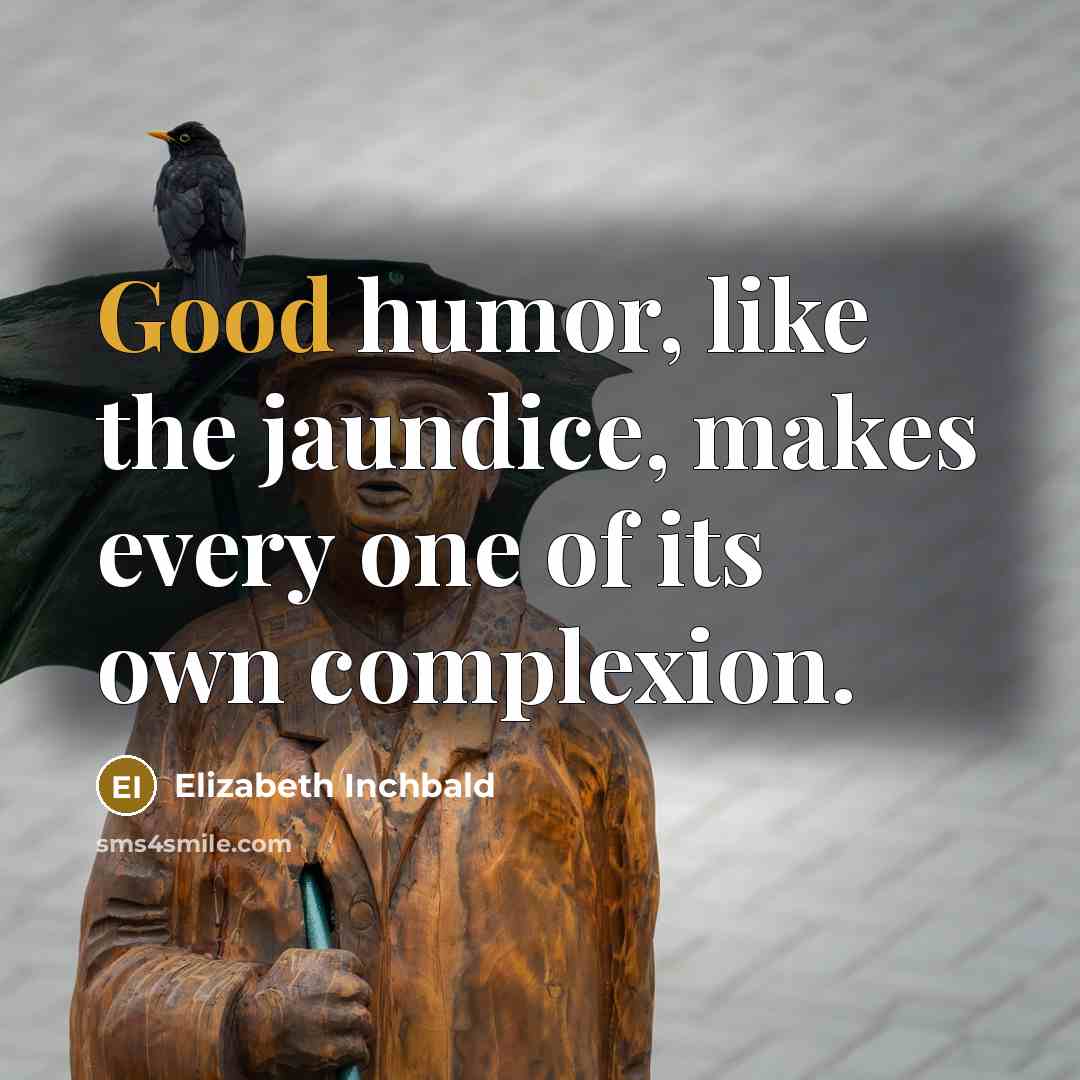 “Good humor, like the jaundice, makes every one of its…” quote by Elizabeth Inchbald