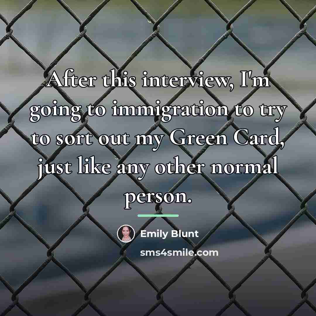 “After this interview, I'm going to immigration to try to…” quote by Emily Blunt