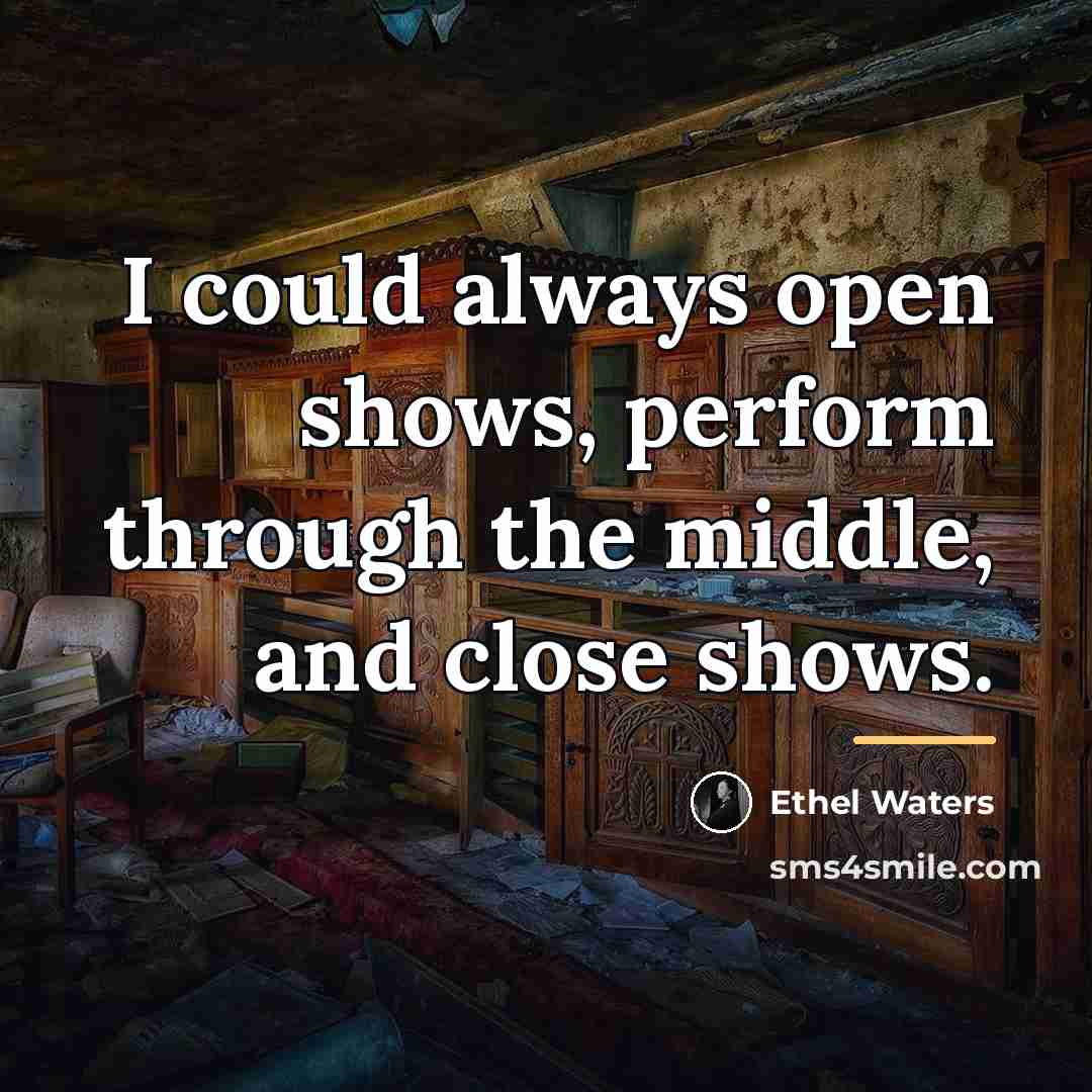 “I could always open shows, perform through the middle, and…” quote by Ethel Waters
