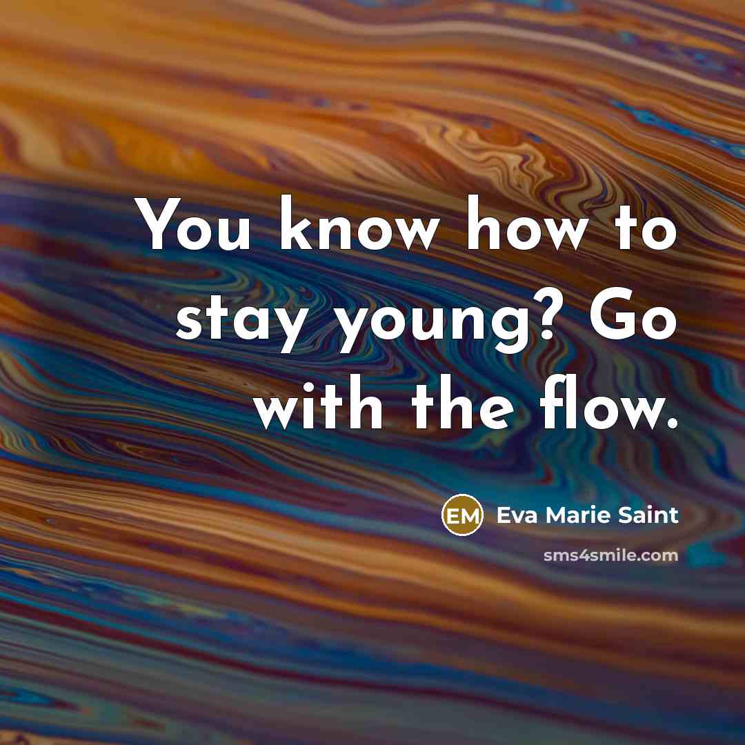 “You know how to stay young? Go with the flow.…” quote by Eva Marie Saint