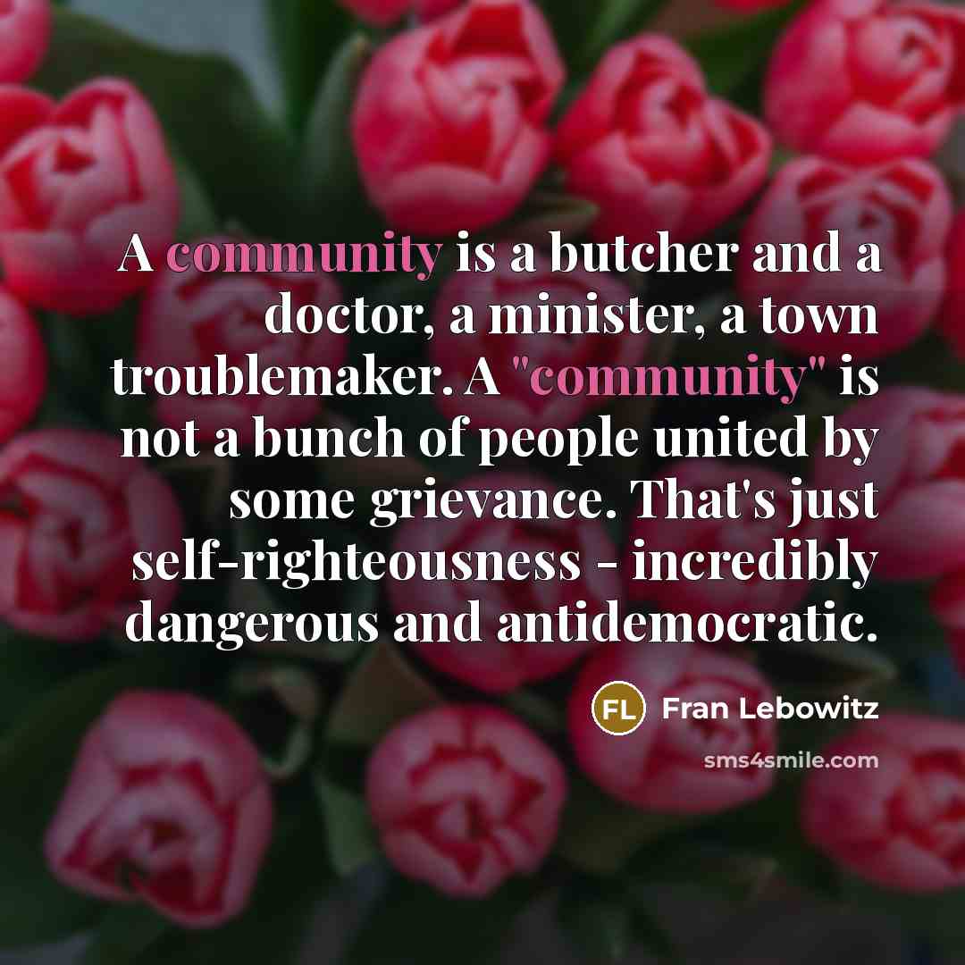 “A community is a butcher and a doctor, a minister,…” quote by Fran Lebowitz