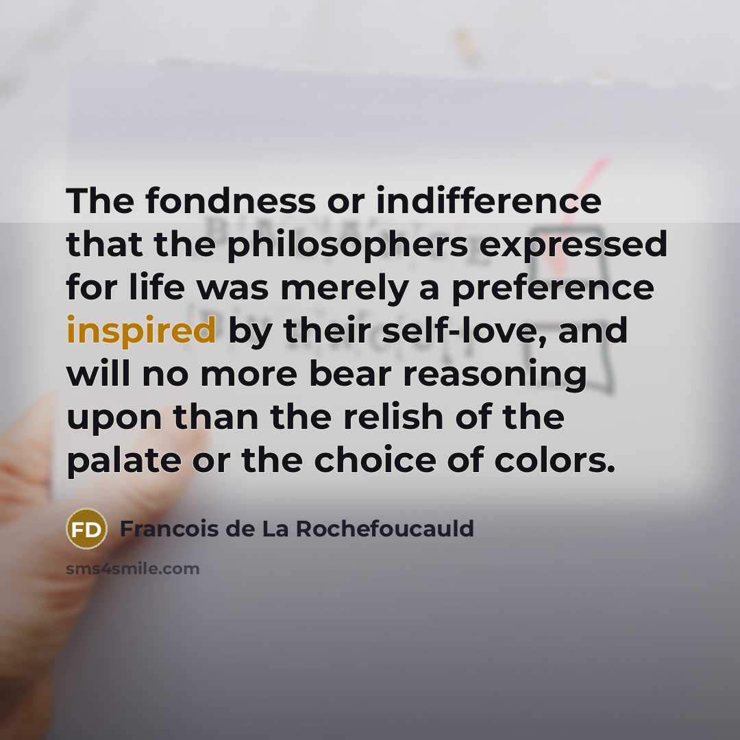 “The fondness or indifference that the philosophers expressed for life…” quote by Francois de La Rochefoucauld