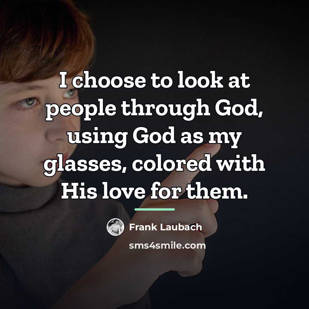 “I choose to look at people through God, using God…” quote by Frank Laubach