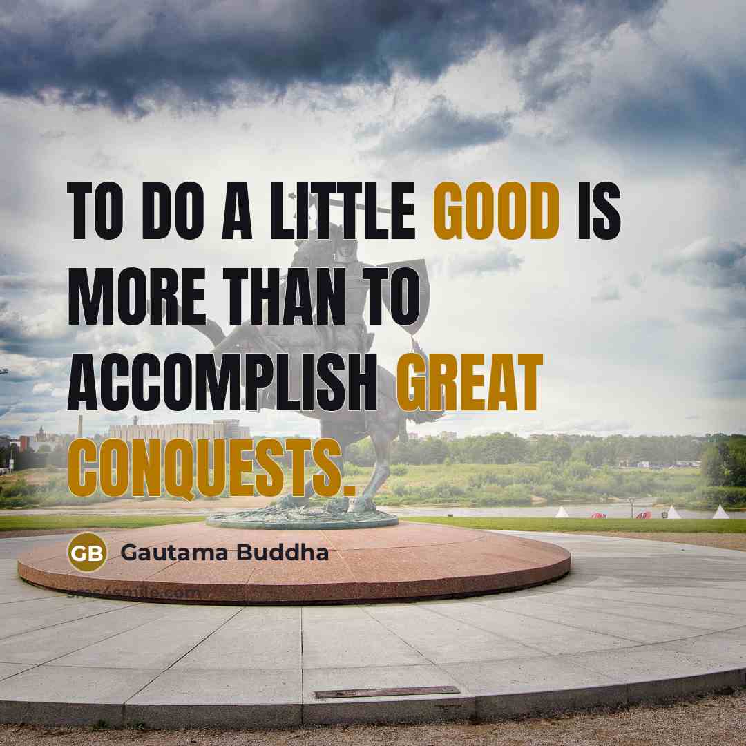 “To do a little good is more than to accomplish…” quote by Gautama Buddha