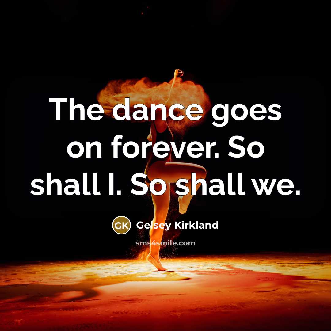 “The dance goes on forever. So shall I. So shall…” quote by Gelsey Kirkland