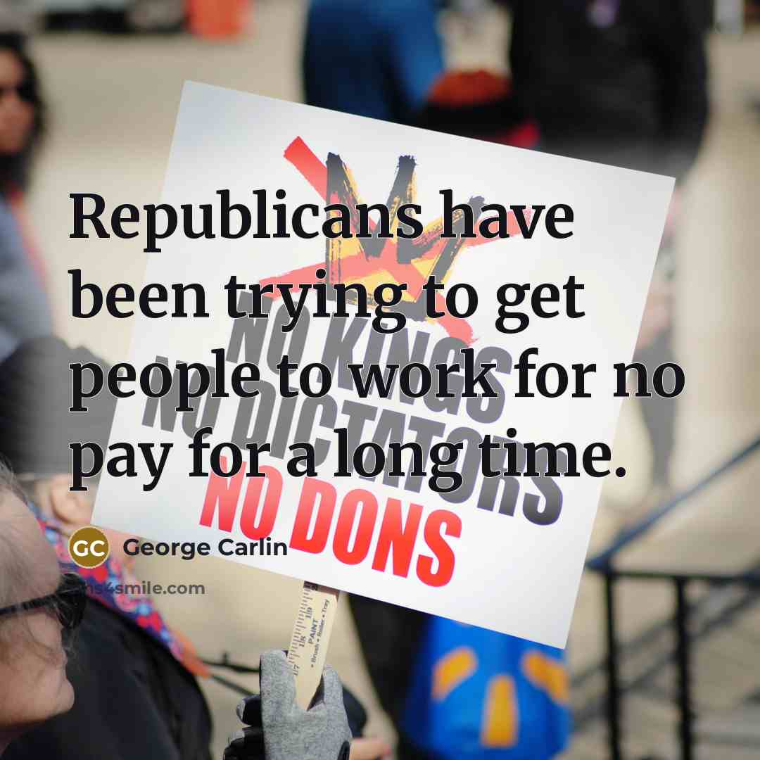 “Republicans have been trying to get people to work for…” quote by George Carlin