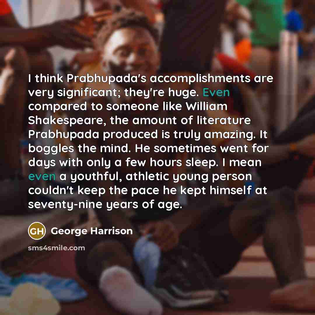 “I think Prabhupada's accomplishments are very significant; they're huge. Even…” quote by George Harrison