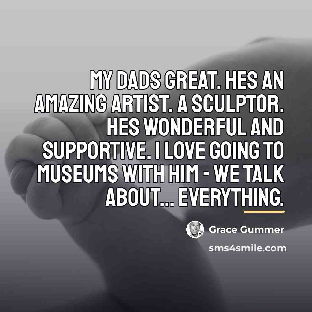 “My dads great. Hes an amazing artist. A sculptor. Hes…” quote by Grace Gummer