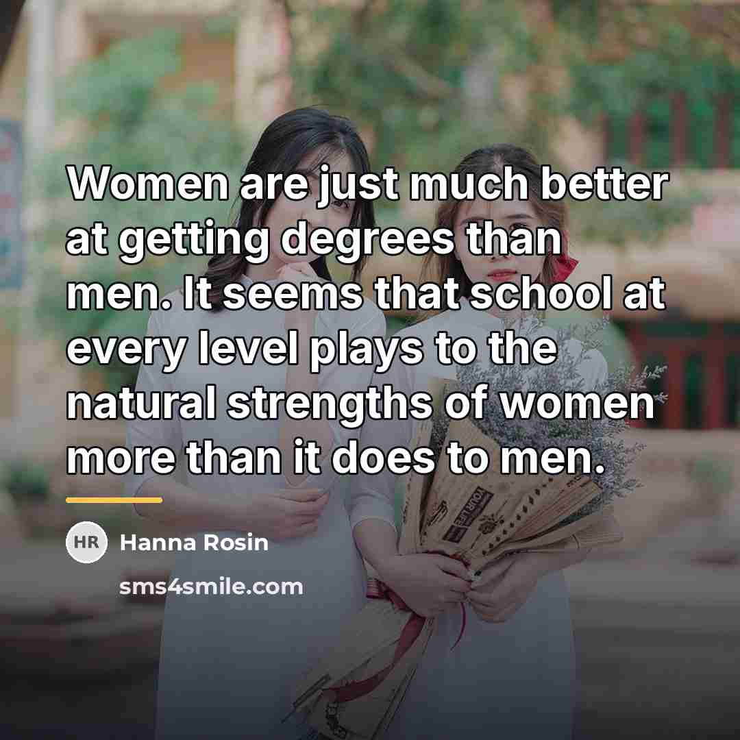 “Women are just much better at getting degrees than men.…” quote by Hanna Rosin